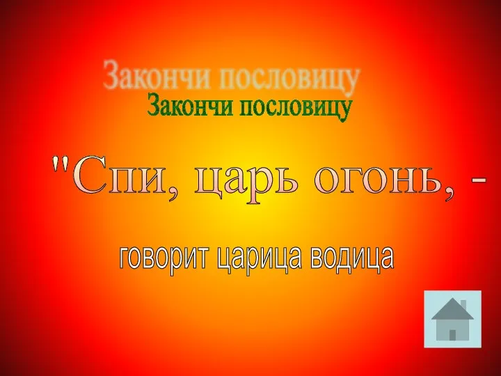 Закончи пословицу "Спи, царь огонь, - говорит царица водица