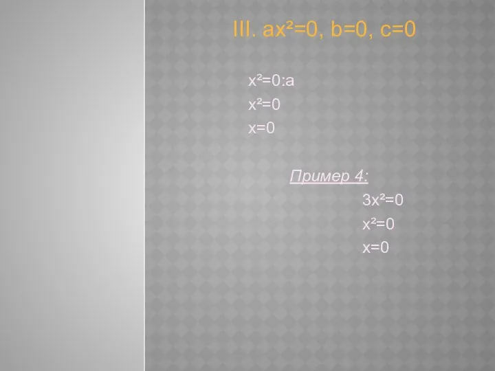 III. ах²=0, b=0, с=0 х²=0:а х²=0 x=0 Пример 4: 3х²=0 х²=0 х=0