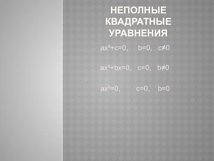 Неполные квадратные уравнения aх²+c=0, b=0, c≠0 ax²+bx=0, c=0, b≠0 ax²=0, c=0, b=0