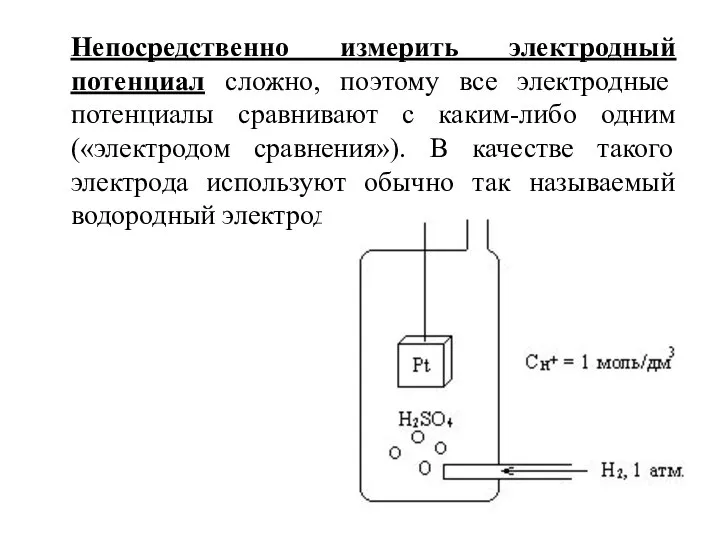 Непосредственно измерить электродный потенциал сложно, поэтому все электродные потенциалы сравнивают с