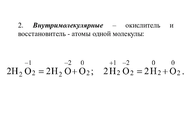 2. Внутримолекулярные – окислитель и восстановитель - атомы одной молекулы: