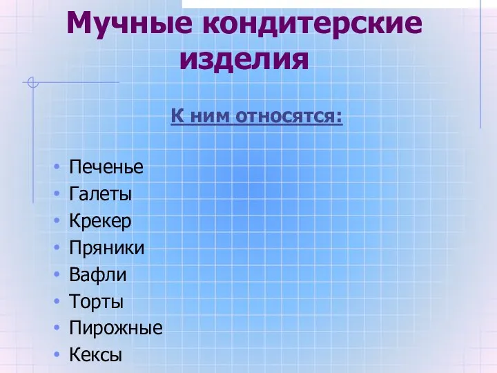 Мучные кондитерские изделия К ним относятся: Печенье Галеты Крекер Пряники Вафли Торты Пирожные Кексы