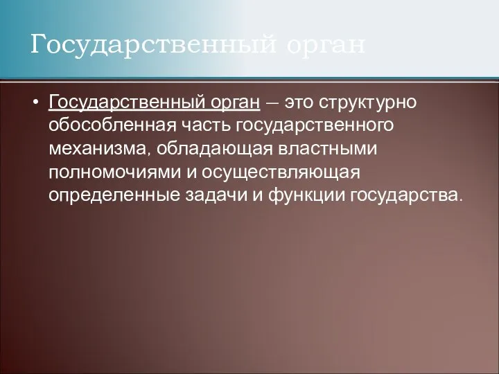 Государственный орган — это структурно обособленная часть государственного механизма, обладающая властными