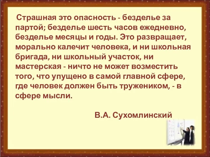 Страшная это опасность - безделье за партой; безделье шесть часов ежедневно,