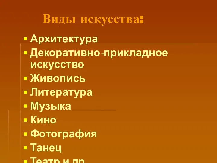 Виды искусства: Архитектура Декоративно-прикладное искусство Живопись Литература Музыка Кино Фотография Танец Театр и др.