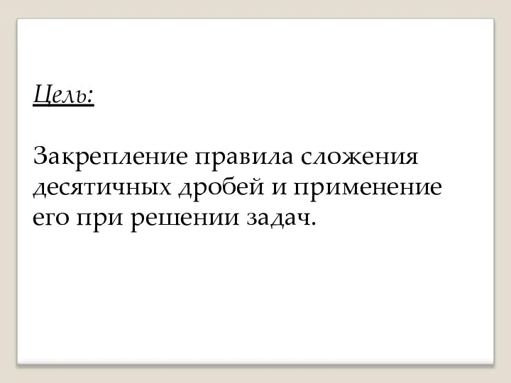 Цель: Закрепление правила сложения десятичных дробей и применение его при решении задач.