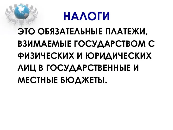 НАЛОГИ ЭТО ОБЯЗАТЕЛЬНЫЕ ПЛАТЕЖИ, ВЗИМАЕМЫЕ ГОСУДАРСТВОМ С ФИЗИЧЕСКИХ И ЮРИДИЧЕСКИХ ЛИЦ В ГОСУДАРСТВЕННЫЕ И МЕСТНЫЕ БЮДЖЕТЫ.