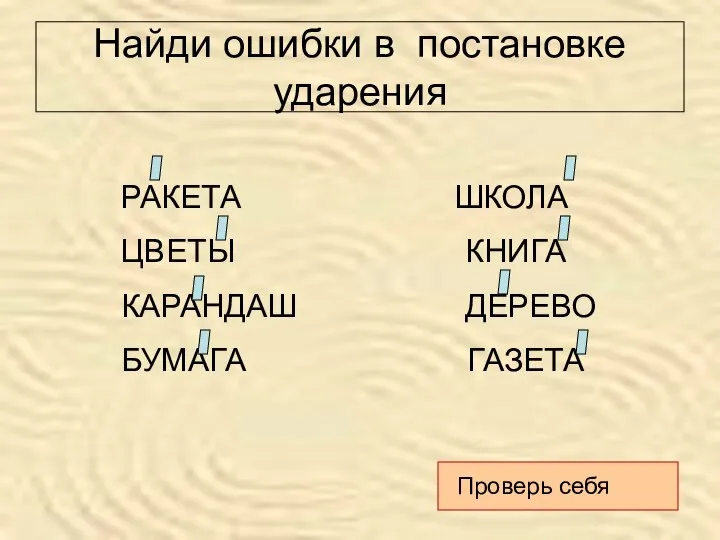 Найди ошибки в постановке ударения РАКЕТА ШКОЛА ЦВЕТЫ КНИГА КАРАНДАШ ДЕРЕВО БУМАГА ГАЗЕТА Проверь себя