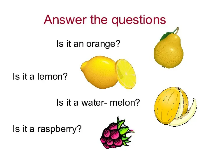 Answer the questions Is it an orange? Is it a lemon?