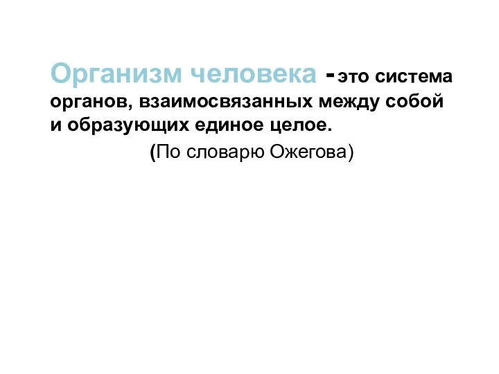 Организм человека - это система органов, взаимосвязанных между собой и образующих единое целое. (По словарю Ожегова)