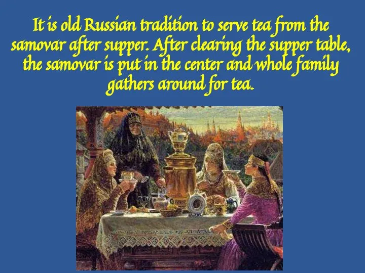 It is old Russian tradition to serve tea from the samovar