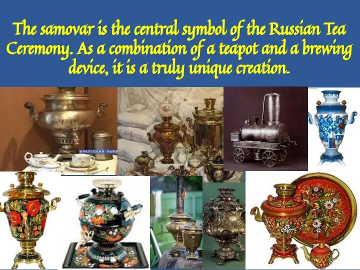 The samovar is the central symbol of the Russian Tea Ceremony.