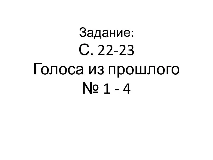 Задание: С. 22-23 Голоса из прошлого № 1 - 4