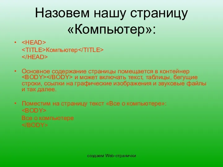 создаем Web-странички Назовем нашу страницу «Компьютер»: Компьютер Основное содержание страницы помещается