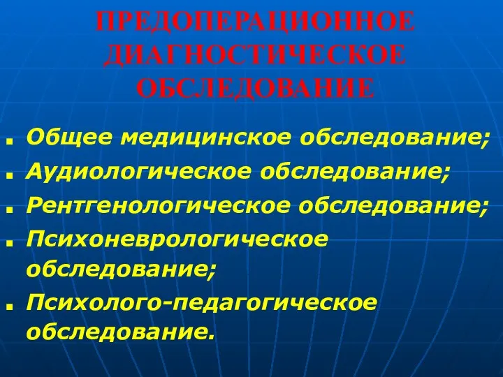 ПРЕДОПЕРАЦИОННОЕ ДИАГНОСТИЧЕСКОЕ ОБСЛЕДОВАНИЕ Общее медицинское обследование; Аудиологическое обследование; Рентгенологическое обследование; Психоневрологическое обследование; Психолого-педагогическое обследование.