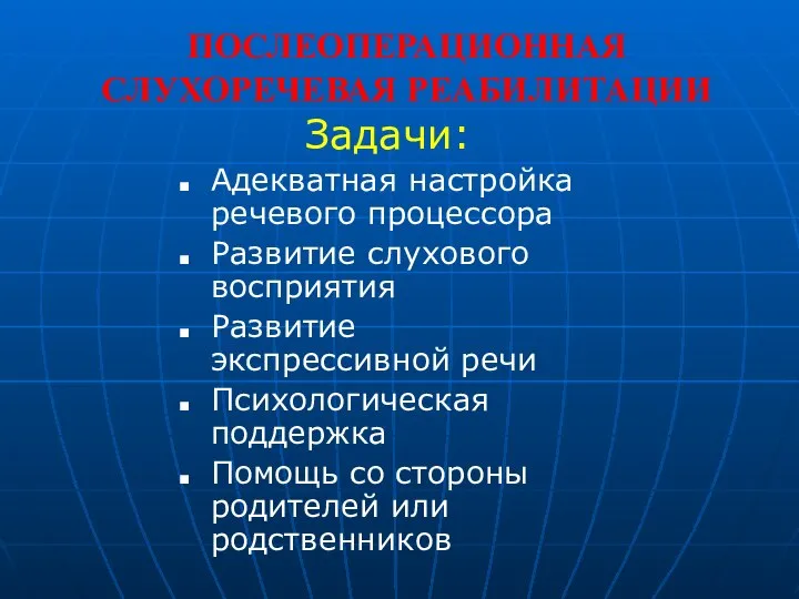 ПОСЛЕОПЕРАЦИОННАЯ СЛУХОРЕЧЕВАЯ РЕАБИЛИТАЦИИ Задачи: Адекватная настройка речевого процессора Развитие слухового восприятия