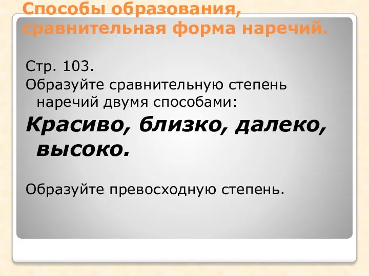 Способы образования, сравнительная форма наречий. Стр. 103. Образуйте сравнительную степень наречий