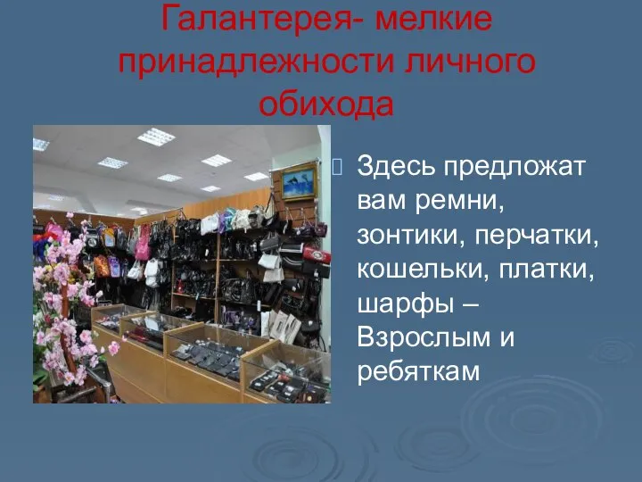 Галантерея- мелкие принадлежности личного обихода Здесь предложат вам ремни, зонтики, перчатки,