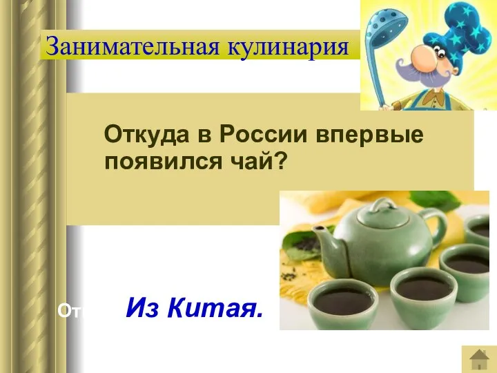 Занимательная кулинария Откуда в России впервые появился чай? Ответ: Из Китая.