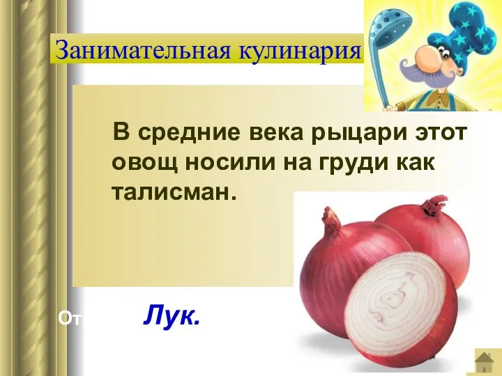 Занимательная кулинария В средние века рыцари этот овощ носили на груди как талисман. Ответ: Лук.