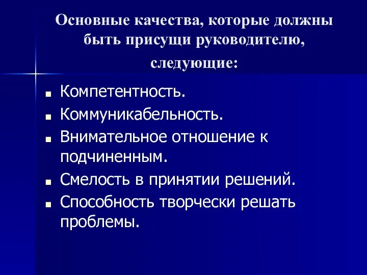 Основные качества, которые должны быть присущи руководителю, следующие: Компетентность. Коммуникабельность. Внимательное