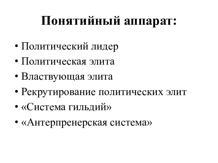 Понятийный аппарат: Политический лидер Политическая элита Властвующая элита Рекрутирование политических элит «Система гильдий» «Антерпренерская система»