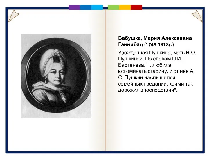 Бабушка Бабушка, Мария Алексеевна Ганнибал (1745-1818г.) Урожденная Пушкина, мать Н.О. Пушкиной.
