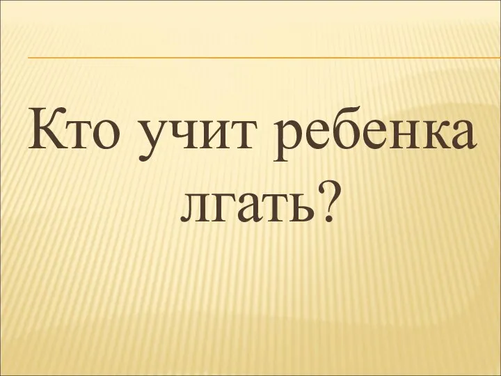 Кто учит ребенка лгать?