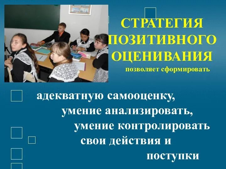 адекватную самооценку, умение анализировать, умение контролировать свои действия и поступки СТРАТЕГИЯ ПОЗИТИВНОГО ОЦЕНИВАНИЯ позволяет сформировать