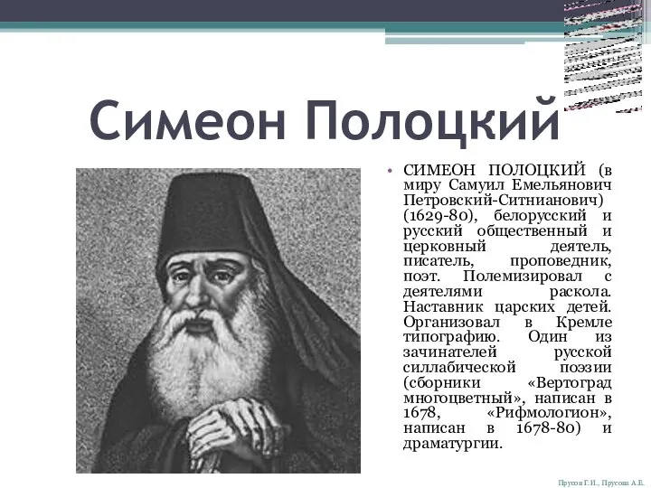 Симеон Полоцкий СИМЕОН ПОЛОЦКИЙ (в миру Самуил Емельянович Петровский-Ситнианович) (1629-80), белорусский