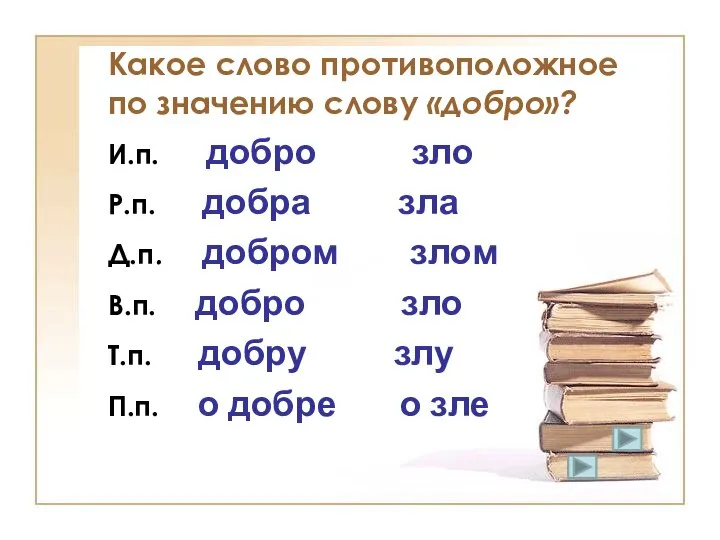 Какое слово противоположное по значению слову «добро»? И.п. добро зло Р.п.