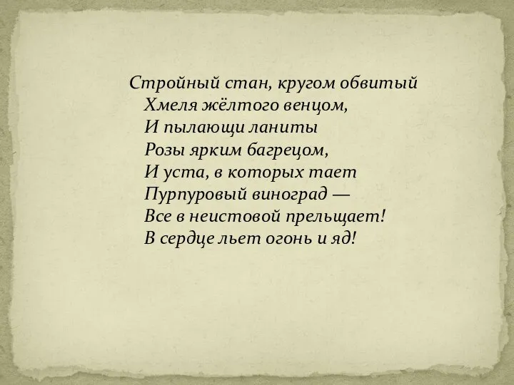 Стройный стан, кругом обвитый Хмеля жёлтого венцом, И пылающи ланиты Розы