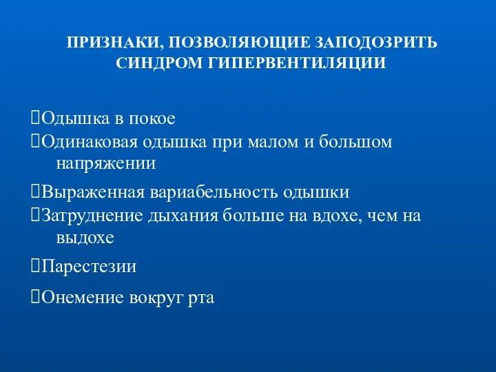 ПРИЗНАКИ, ПОЗВОЛЯЮЩИЕ ЗАПОДОЗРИТЬ СИНДРОМ ГИПЕРВЕНТИЛЯЦИИ Одышка в покое Одинаковая одышка при