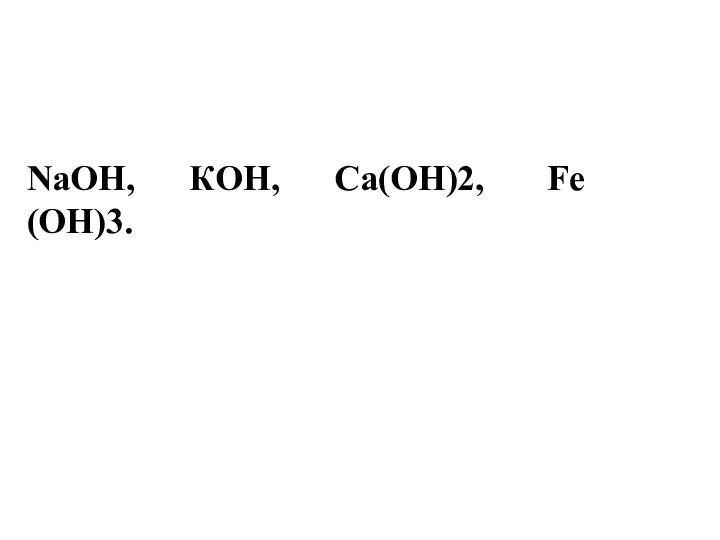 NаОН, КОН, Са(ОН)2, Fе(ОН)3.