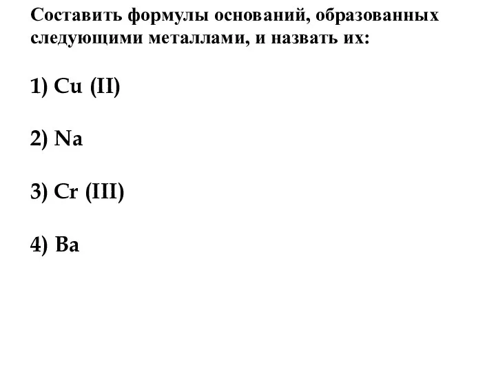 Составить формулы оснований, образованных следующими металлами, и назвать их: 1) Cu