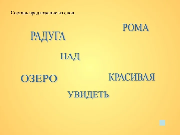 Составь предложение из слов. РАДУГА НАД ОЗЕРО РОМА УВИДЕТЬ КРАСИВАЯ