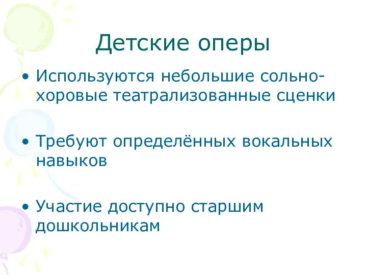 Детские оперы Используются небольшие сольно- хоровые театрализованные сценки Требуют определённых вокальных навыков Участие доступно старшим дошкольникам