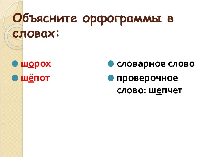 Объясните орфограммы в словах: шорох шёпот словарное слово проверочное слово: шепчет