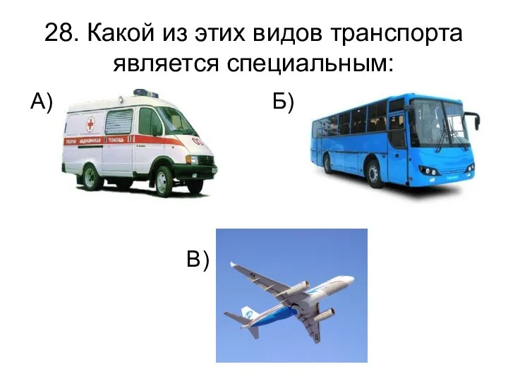 28. Какой из этих видов транспорта является специальным: А) Б) В)