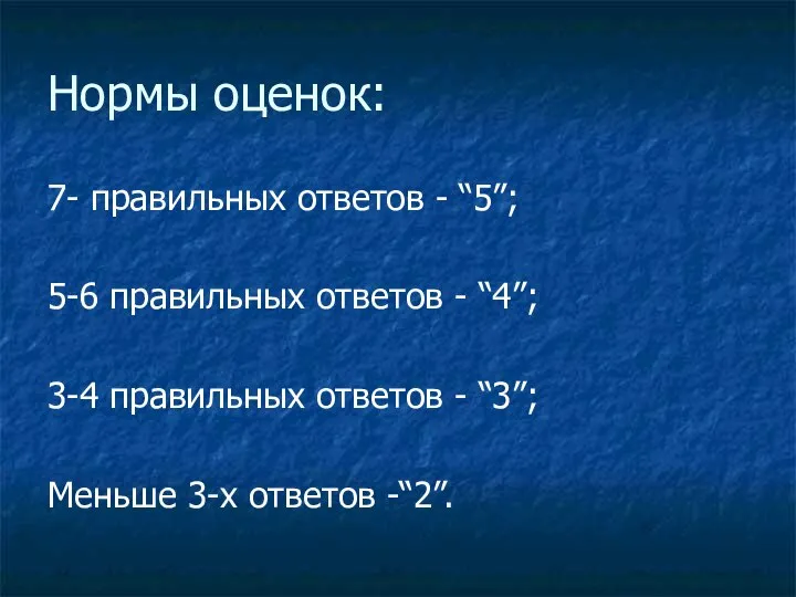 Нормы оценок: 7- правильных ответов - “5”; 5-6 правильных ответов -