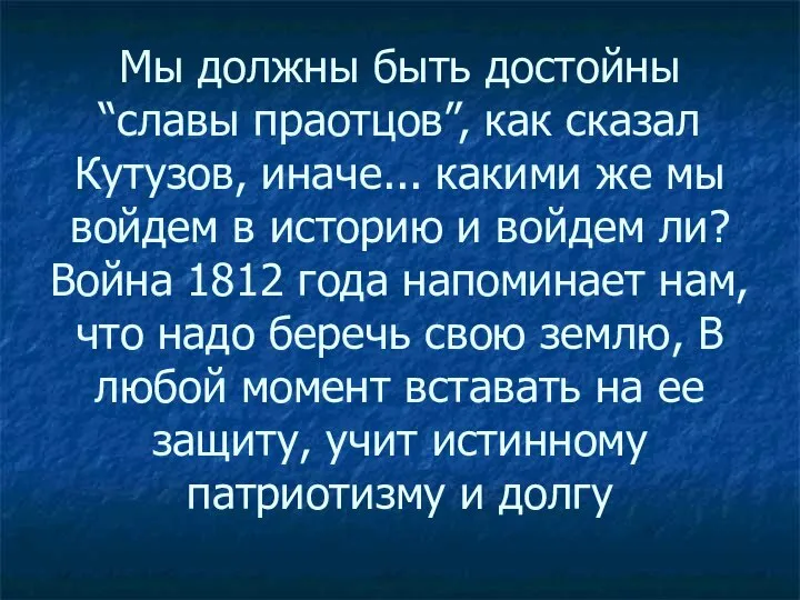 Мы должны быть достойны “славы праотцов”, как сказал Кутузов, иначе... какими