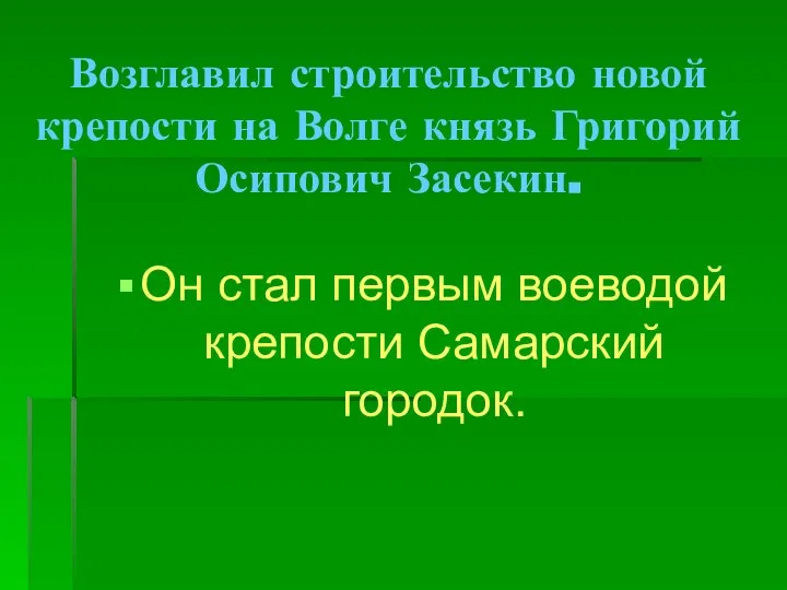 Возглавил строительство новой крепости на Волге князь Григорий Осипович Засекин. Он