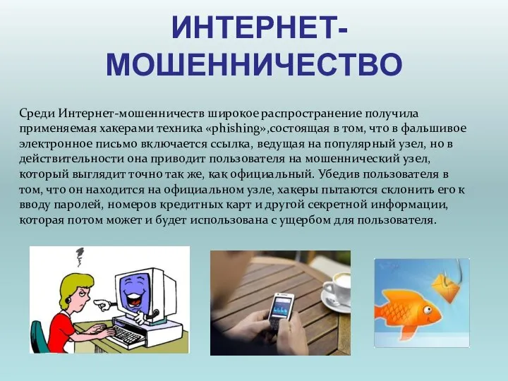 ИНТЕРНЕТ- МОШЕННИЧЕСТВО Среди Интернет-мошенничеств широкое распространение получила применяемая хакерами техника «phishing»,состоящая