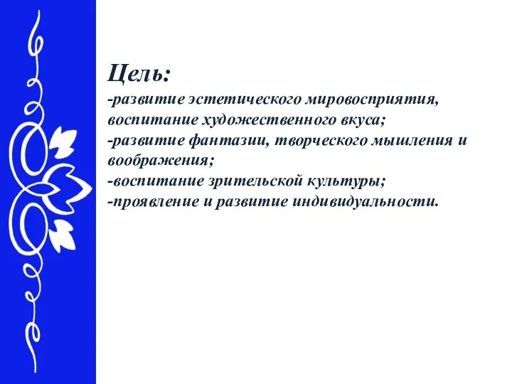 Цель: -развитие эстетического мировосприятия, воспитание художественного вкуса; -развитие фантазии, творческого мышления