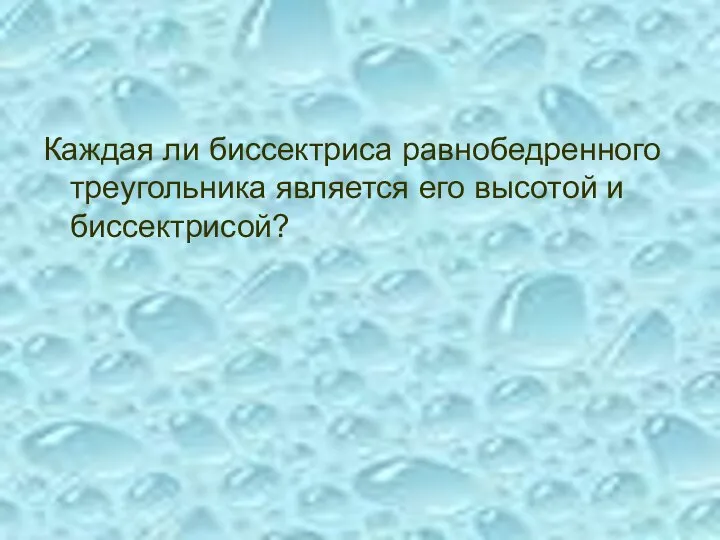 Каждая ли биссектриса равнобедренного треугольника является его высотой и биссектрисой?