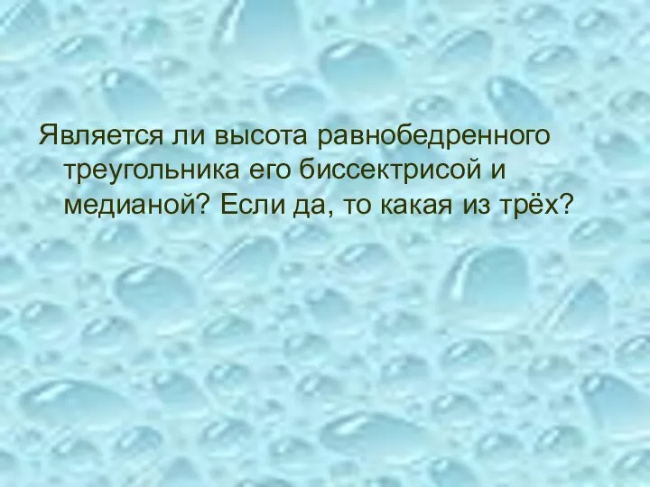 Является ли высота равнобедренного треугольника его биссектрисой и медианой? Если да, то какая из трёх?