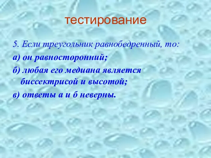 тестирование 5. Если треугольник равнобедренный, то: а) он равносторонний; б) любая