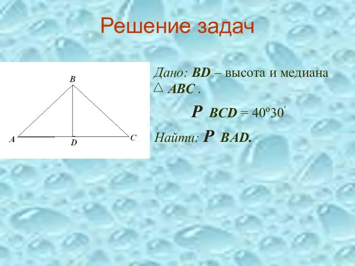 Решение задач Дано: ВD – высота и медиана АВС . Р