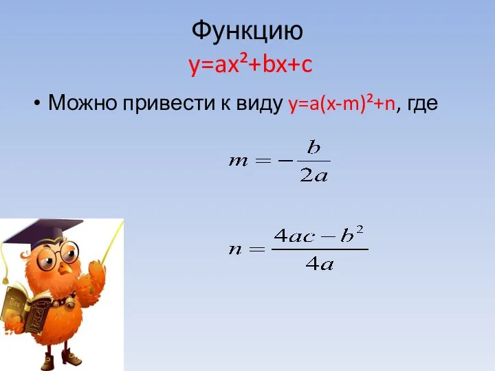 Функцию y=ax²+bx+c Можно привести к виду y=a(x-m)²+n, где