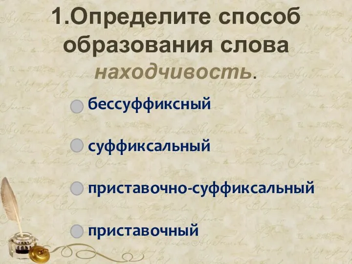 1.Определите способ образования слова находчивость. бессуффиксный суффиксальный приставочно-суффиксальный приставочный